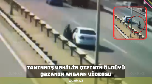 Tanınmış vəkilin qızının öldüyü qəzanın ANBAAN VİDEOSU