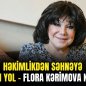 Həkimlikdən səhnəyə uzanan yol - Flora Kərimova kimdir?