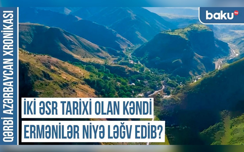 Qərbi Azərbaycan Xronikası: “İki əsr tarixi olan kəndi ermənilər niyə ləğv edib?” - VİDEO