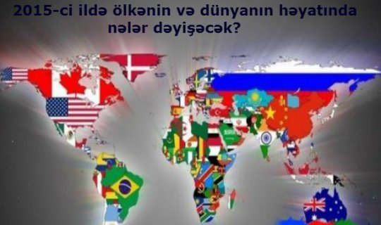 2015-ci ildə ölkənin və dünyanın həyatında nələr dəyişəcək?