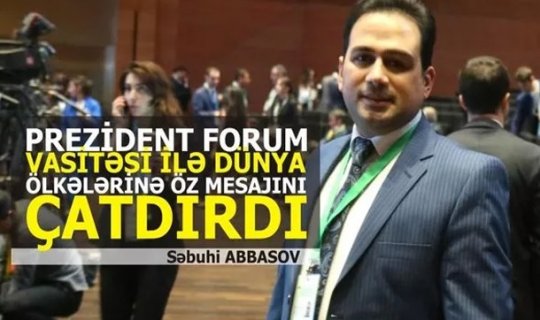 “VII Qlobal Forum Azərbaycanı dünyaya bir daha sülh dövləti kimi təqdim etdi”