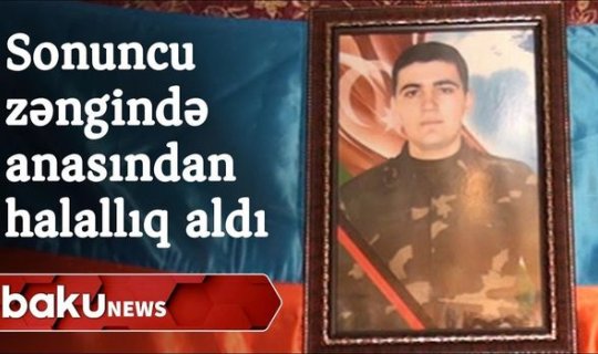 Evə sonuncu zəngində anasından halallıq alan şəhid Vüsal İbişov - VİDEO