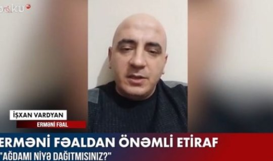 Erməni fəaldan önəmli etiraf: “Ağdamı niyə dağıtmısınız?” - VİDEO