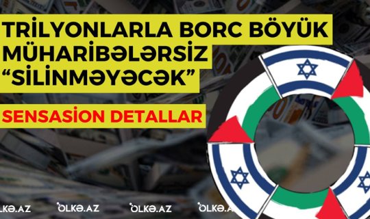Trilyonlarla borc böyük müharibələrsiz “silinməyəcək” - SENSASİON DETALLAR