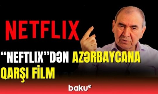 “Netflix” anti-Azərbaycan filmi - əsas “rolda” Cəmil Həsənli