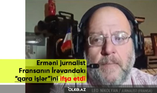 Erməni jurnalist Fransanın İrəvandakı “qara işlər”ini ifşa etdi - VİDEO