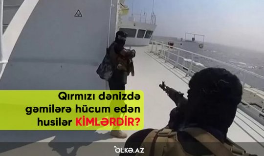 Qırmızı dənizdə gəmilərə hücum edən husilər KİMLƏRDİR?