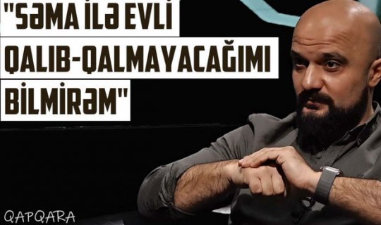 Avtobloger DJ Tural: “Səma ilə evli qalıb-qalmayacağımı bilmirəm” - VİDEO