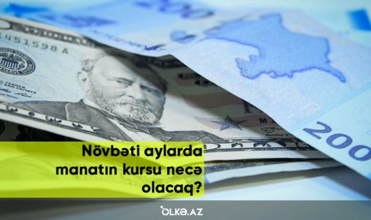 Növbəti aylarda manatın kursu necə olacaq? - ŞƏRH