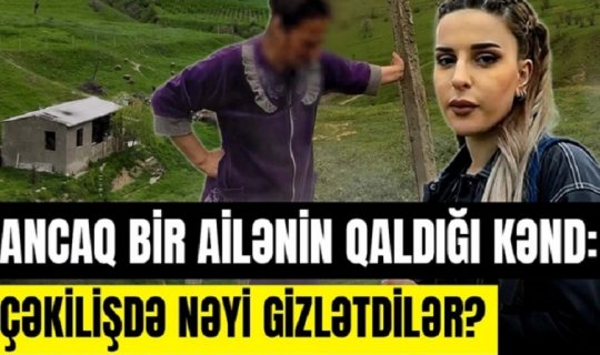 Azərbaycanın ən qorxulu kəndi: Bütün sakinlər nədən qaçıblar? (VİDEO)
