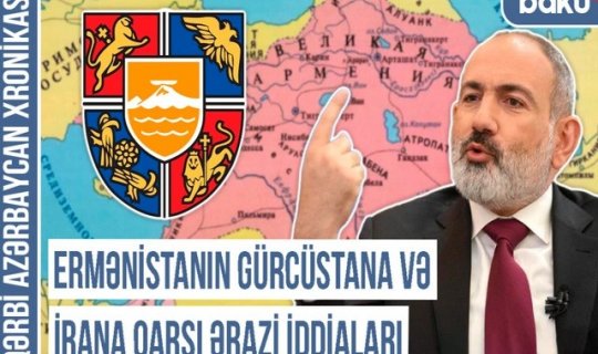 Qərbi Azərbaycan Xronikası: Ermənistanın Gürcüstana və İrana qarşı ərazi iddiaları