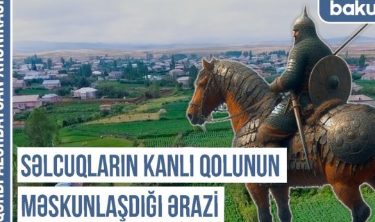 Qərbi Azərbaycan Xronikası: Səlcuqların Kanlı qolunun məskunlaşdığı ərazi - VİDEO