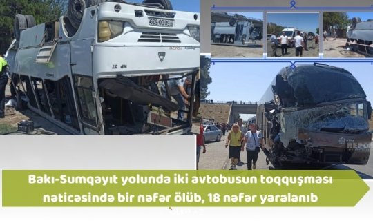 Bakı-Sumqayıt yolunda iki avtobusun toqquşması nəticəsində bir nəfər ölüb, 18 nəfər yaralanıb - FOTO/VİDEO - YENİLƏNİB
