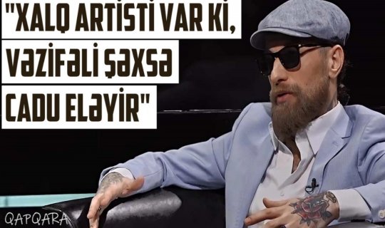 Müğənni Rauf Əhmədov: "Xalq artisti var ki, vəzifəli şəxsə cadu eləyir"