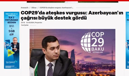 Türkiyə mediası: Azərbaycanın COP29 vaxtı barışıq təşəbbüsü dünya ictimaiyyəti tərəfindən dəstəklənir