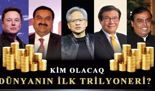 Dünyanın ilk trilyoneri kim olacaq?