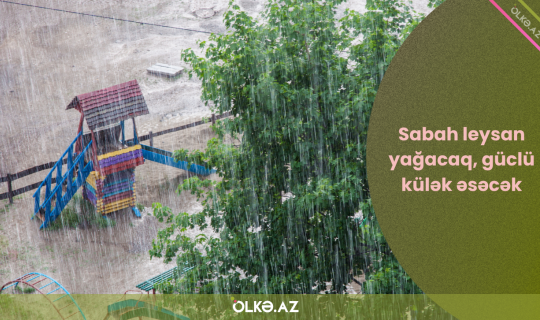 Sabah leysan yağacaq, güclü külək əsəcək - VİDEO