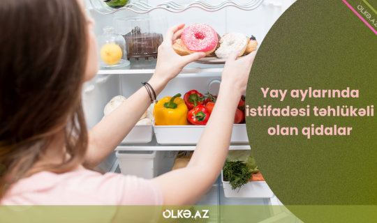 Yay aylarında istifadəsi təhlükəli olan qidalar