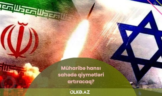 Müharibə hansı sahədə qiymətləri artıracaq? - AÇIQLAMA