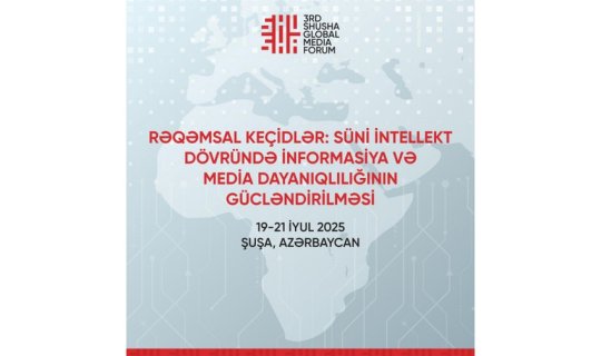 Bu gün 3-cü Şuşa Qlobal Media Forumu işə başlayır