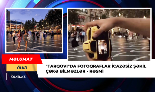 "Tarqovı"da fotoqraflar icazəsiz şəkil çəkə bilməzlər - Rəsmi