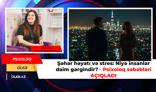 Şəhər həyatı və stres: Niyə insanlar daim gərgindir? - Psixoloq səbəbləri AÇIQLADI