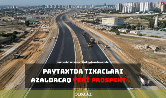 Paytaxtda tıxacları azaldacaq yeni prospekt inşa edilir