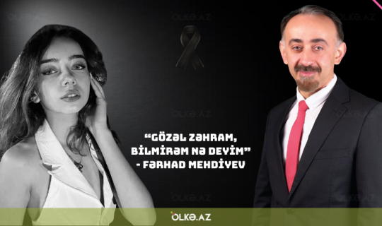 &ldquo;Gözəl Zəhram, bilmirəm nə deyim&rdquo; - Fərhad Mehdiyevdən ürəkdağlayan sözlər