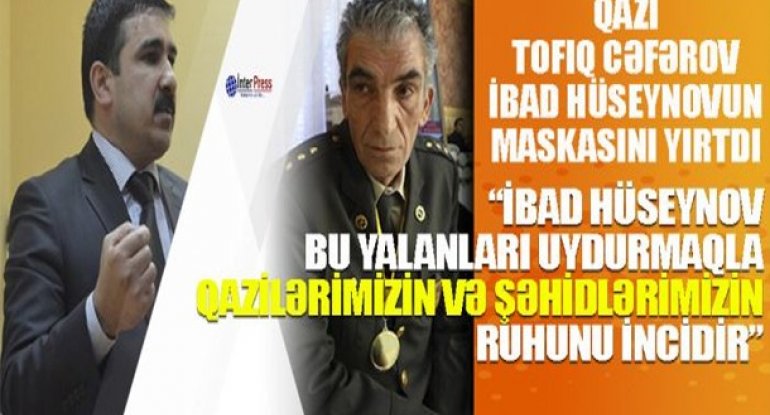 Qazi Tofiq Cəfərov İbad Hüseynovun maskasını yırtdı