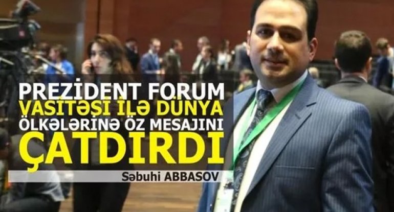 “VII Qlobal Forum Azərbaycanı dünyaya bir daha sülh dövləti kimi təqdim etdi”