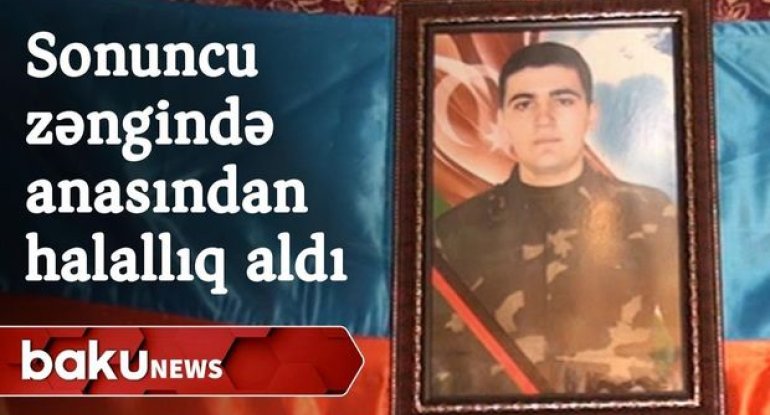 Evə sonuncu zəngində anasından halallıq alan şəhid Vüsal İbişov - VİDEO