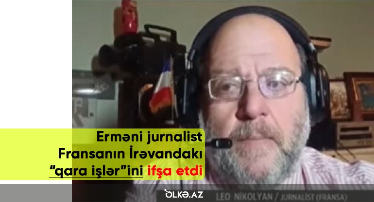 Erməni jurnalist Fransanın İrəvandakı “qara işlər”ini ifşa etdi - VİDEO