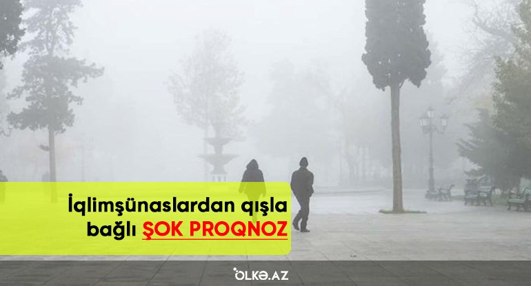 İqlimşünaslardan qışla bağlı ŞOK PROQNOZ