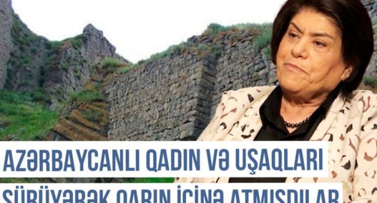 Qərbi Azərbaycan Xronikası: “Azərbaycanlı qadın və uşaqları sürüyərək qarın içinə atmışdılar” - VİDEO