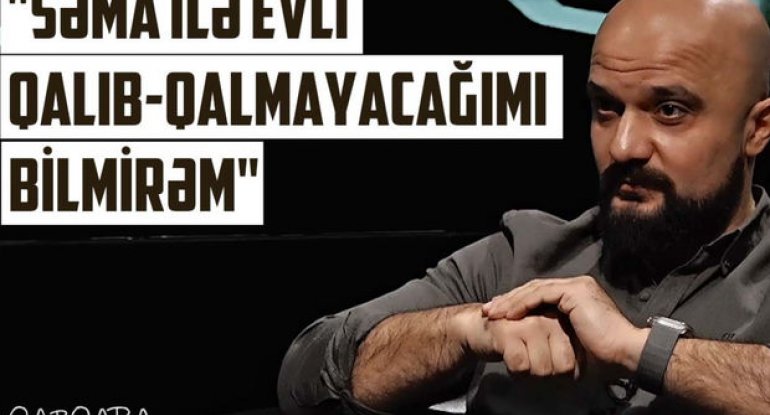 Avtobloger DJ Tural: “Səma ilə evli qalıb-qalmayacağımı bilmirəm” - VİDEO