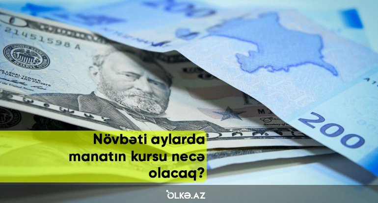 Növbəti aylarda manatın kursu necə olacaq? - ŞƏRH