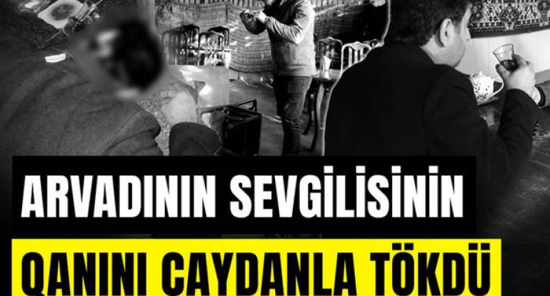 Eyni anda iki dostla birlikdə olan qadın sevgilisinin ölümünə səbəb oldu - CİNAYƏT İŞİ 