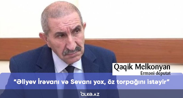 Əliyev İrəvanı və Sevanı yox, öz torpağını istəyir - Erməni deputat