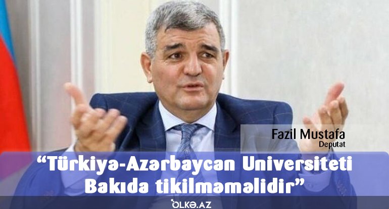 O universitet Bakıda tikilməməlidir – Fazil Mustafa