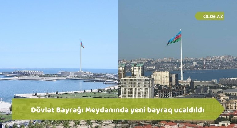 Dövlət Bayrağı Meydanında yeni bayraq ucaldıldı - FOTO/VİDEO