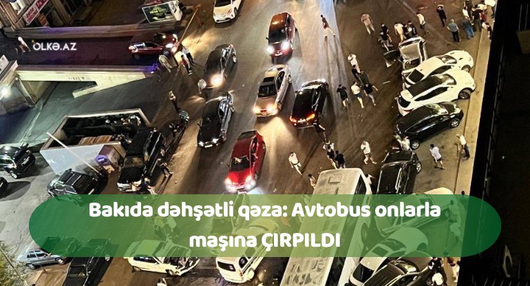 Bakıda dəhşətli qəza: Avtobus onlarla maşına ÇIRPILDI - FOTO/VİDEO
