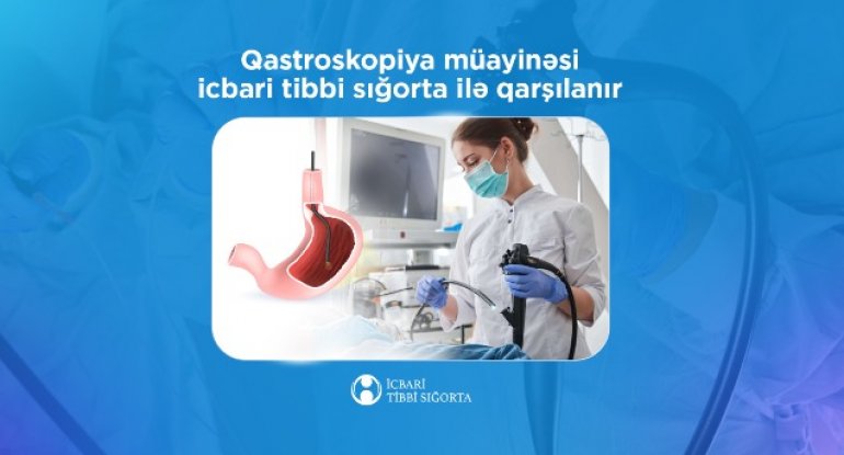 Qastroskopiya müayinəsi icbari tibbi sığorta ilə qarşılanır