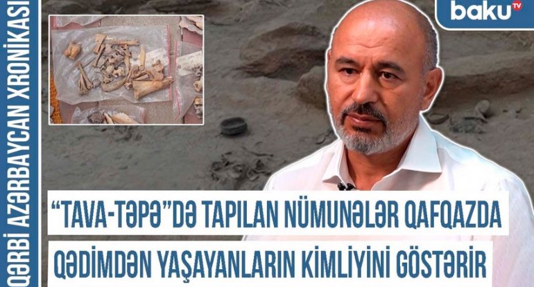 Qərbi Azərbaycan Xronikası: “Tava-təpə”də tapılan nümunələr Qafqazda qədimdən yaşayanların kimliyini göstərir