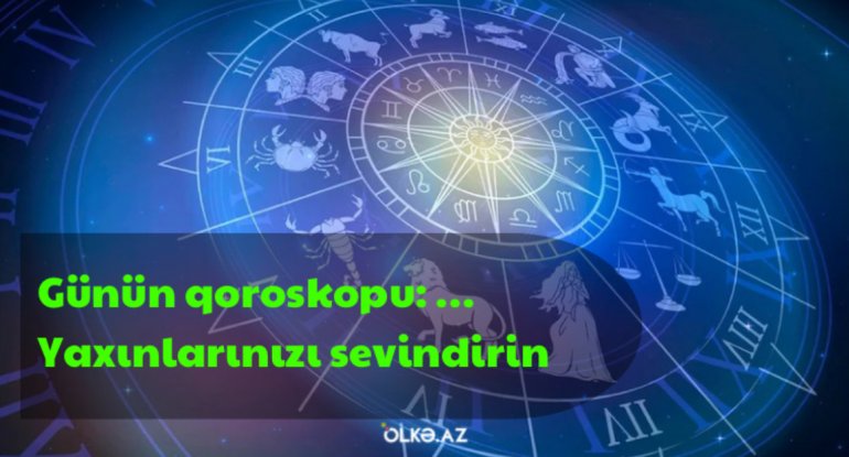 Günün qoroskopu: Yaxınlarınıza hədiyyə verin, onları sevindirin