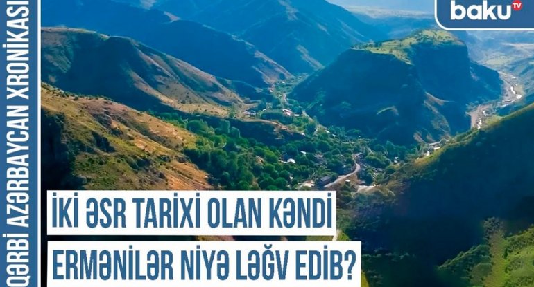 Qərbi Azərbaycan Xronikası: “İki əsr tarixi olan kəndi ermənilər niyə ləğv edib?” - VİDEO