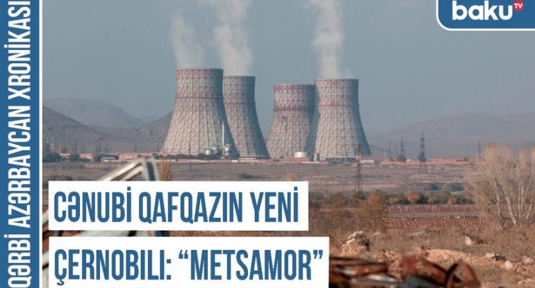 Qərbi Azərbaycan Xronikası: Cənubi Qafqazın yeni Çernobılı - “Metsamor” - VİDEO