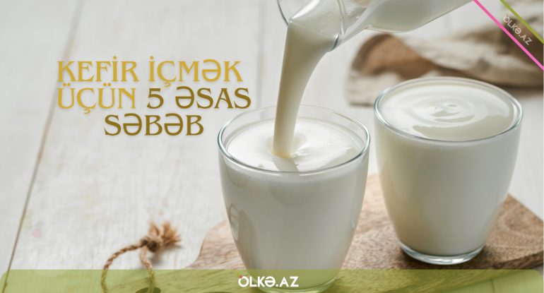 Hər gün kefir içmək üçün 5 əsas səbəb