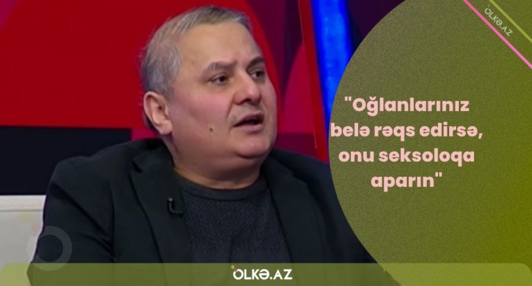 "Oğlanlarınız belə rəqs edirsə, onu seksoloqa aparın" - ŞOK