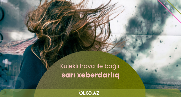 Küləkli hava şəraiti ilə bağlı sarı xəbərdarlıq edildi