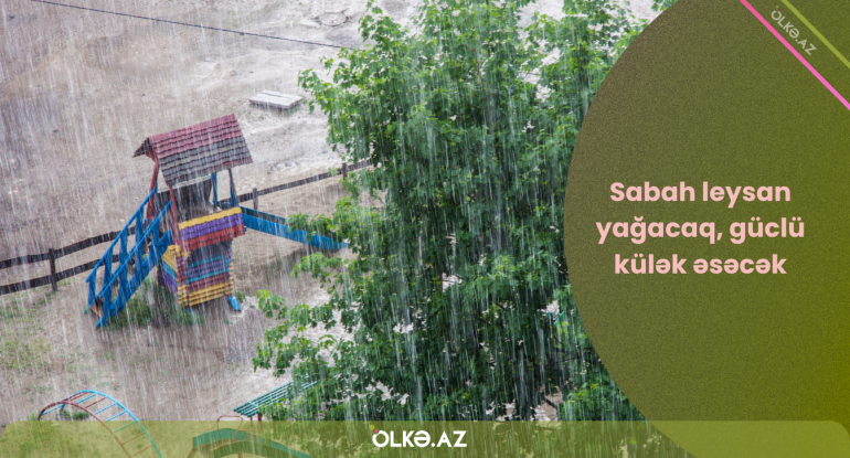 Sabah leysan yağacaq, güclü külək əsəcək - VİDEO